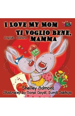 Coperta cărții 'I Love My Mom Ti voglio bene, mamma: English Italian Bilingual Edition - Shelley Admont'