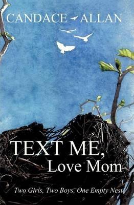 Text Me, Love Mom: Two Girls, Two Boys, One Empty Nest - Candace Allan