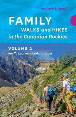 Family Walks & Hikes Canadian Rockies - 2nd Edition, Volume 2: Banff - Kootenay - Yoho - Jasper - Andrew Nugara