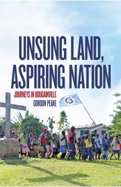 Poza produsului Unsung Land, Aspiring Nation: Journeys in Bougainville - Gordon Peake