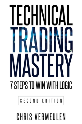 Technical Trading Mastery, Second Edition: 7 Steps To Win With Logic - Chris Vermeulen