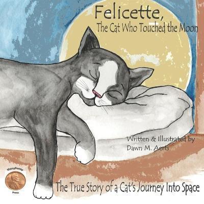 Felicette, The Cat Who Touched the Moon: The True Story of a Cat's Journey Into Space - Dawn Marie Aerts