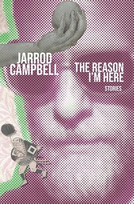 The Reason I'm Here: Stories - Jarrod Campbell