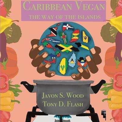 Caribbean Vegan: The Way Of The Islands - Javon S. Wood