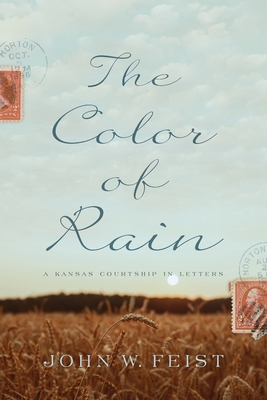 The Color of Rain: A Kansas Courtship in Letters - John W. Feist