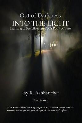 Out of Darkness Into the Light: Learning to See Life from God's Point of View - Jay R. Ashbaucher