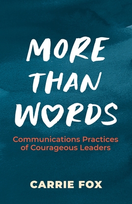 More Than Words: Communications Practices of Courageous Leaders - Carrie Fox