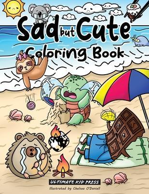 Sad but Cute Coloring Book: Color All Day with 40 Sad Kawaii Coloring Pages - Ultimate Kid Press