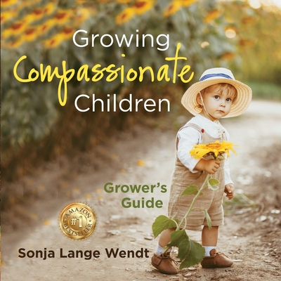 Growing Compassionate Children: A Grower's Guide - Sonja Lange Wendt