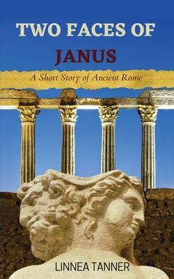 Two Faces of Janus: A Short Story of Ancient Rome - Linnea Tanner