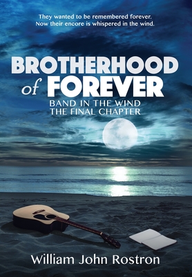 Brotherhood of Forever: Band in the Wind -The Final Chapter - William J. Rostron