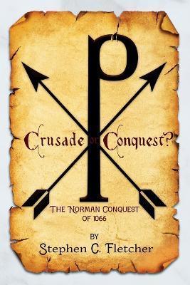 Crusade or Conquest? The Norman Conquest of 1066 - Stephen Campbell Fletcher