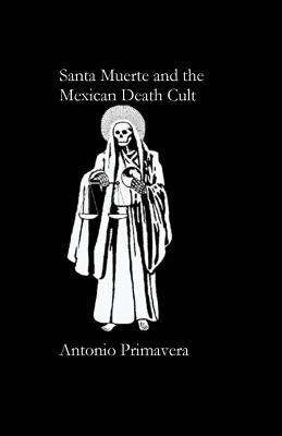 Santa Muerte and the Mexican Death Cult - Antonio Primavera