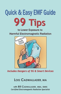 Quick & Easy EMF Guide: 99 Tips to Lower Exposure to Harmful Electromagnetic Radiation - Includes Dangers of 5G & Smart Devices - Bill Cadwallader Mba