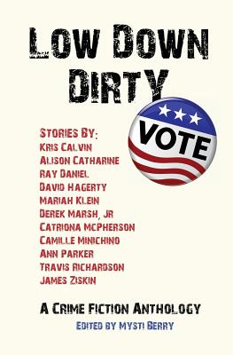 Low Down Dirty Vote: A Crime Fiction Anthology - Mysti Berry