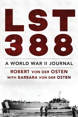 LST 388: A World War II Journal - Robert William Von Der Osten