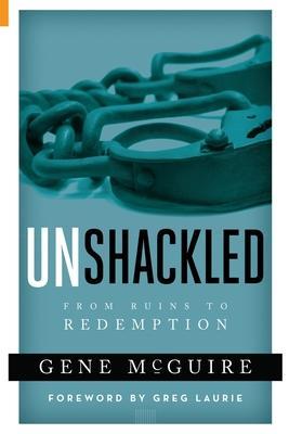 Unshackled: From Ruin to Redemption - Gene Mcguire