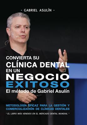 Convierta Su Clinica Dental an un Negocio Exitoso - Gabriel Asulin