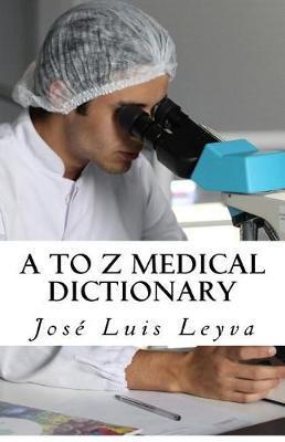 A to Z Medical Dictionary: English-Spanish Medical Terms - Jose Luis Leyva