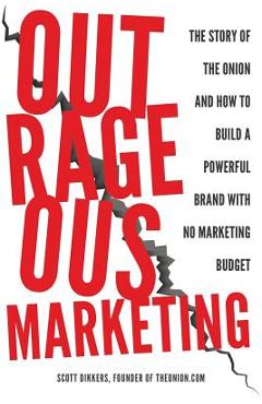 Poza produsului Outrageous Marketing: The Story of The Onion and How to Build a Powerful Brand with No Marketing Budget - Scott Dikkers