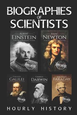 Biographies of Scientists: Albert Einstein, Isaac Newton, Galileo Galilei, Charles Darwin, Michael Faraday - Hourly History