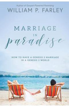 Coperta cărții 'Marriage In Paradise: How to Have a Genesis two Marriage in a Genesis three World - William P. Farley'