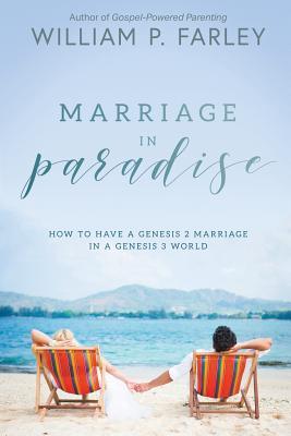 Coperta cărții 'Marriage In Paradise: How to Have a Genesis two Marriage in a Genesis three World - William P. Farley'