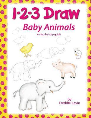 1 2 3 Draw Baby Animals: A step by step drawing guide for young artists - Freddie Levin
