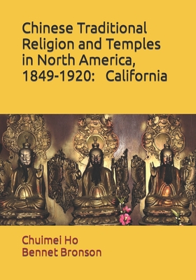 Chinese Traditional Religion and Temples in North America,1849-1920: California - Bennet Bronson