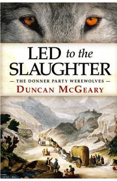 Poza produsului Led to the Slaughter: The Donner Party Werewolves: A Virginia Reed Adventure - Andy Zeigert