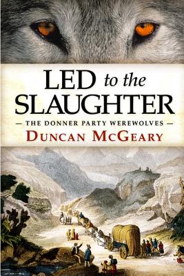 Led to the Slaughter: The Donner Party Werewolves: A Virginia Reed Adventure - Andy Zeigert