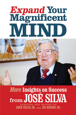 Expand Your Magnificent Mind: More Insights on Success from José Silva - José Silva