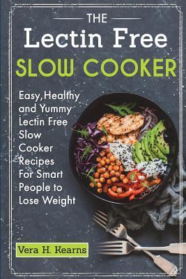The Lectin Free Slow Cooker: Easy, Healthy and Yummy Lectin Free Slow Cooker Recipes For Smart People to Lose Weight - Julius Robin