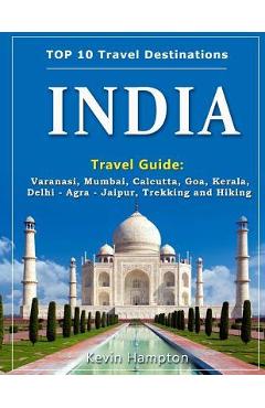 Coperta cărții 'INDIA Travel Guide: Varanasi, Mumbai, Calcutta, Goa, Kerala, Delhi - Agra - Jaipur, Trekking and Hiking - Kevin Hampton'