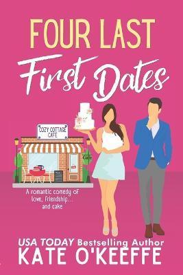 Four Last First Dates: A romantic comedy of love, friendship and one big cake - Kate O'keeffe