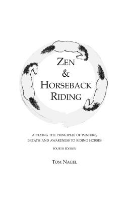 Zen & Horseback Riding, 4th Edition: Applying the Principles of Posture, Breath and Awareness to Riding Horses - Sally Swift