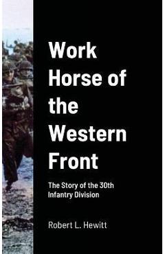 Poza produsului Work Horse of the Western Front: The Story of the 30th Infantry Division - Robert L. Hewitt