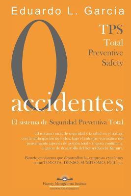 Cero Accidentes: El Sistema de Seguridad Preventiva Total: Cero accidentes y Cero paradas en la producción por accidentes - Eduardo L. García