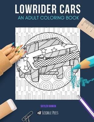 Lowrider Cars: AN ADULT COLORING BOOK: A Lowrider Cars Coloring Book For Adults - Skyler Rankin
