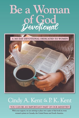 Be a Woman of God Devotional: A 365 Day Devotional Dedicated To Women - P. K. Kent