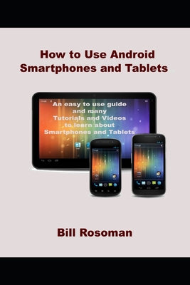 How to Use Android Smartphones and Tablets - Bill Rosoman