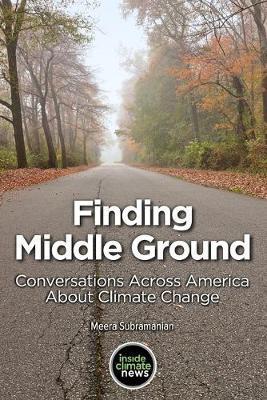 Finding Middle Ground: Conversations across America about climate change - Meera Subramanian