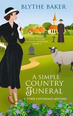 A Simple Country Funeral: A 1940s Cotswolds Mystery - Blythe Baker