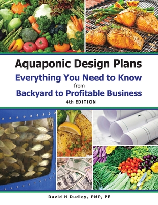 Aquaponic Design Plans Everything You Needs to Know: Everything You Need to Know from Backyard to Profitable Business - David H. Dudley