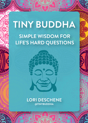 Tiny Buddha: Simple Wisdom for Life's Hard Questions (Feeling Good, Spiritual Health, New Age) - Lori Deschene