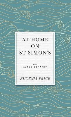 At Home on St. Simons: An Autobiography - Eugenia Price