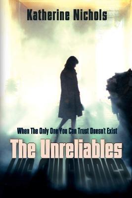 The Unreliables: When The Only One You Can Trust Doesn't Exist - Katherine Nichols