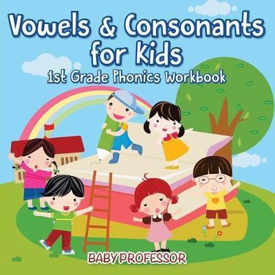 Vowels & Consonants for Kids 1st Grade Phonics Workbook - Baby Professor