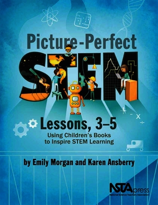 Picture-Perfect Stem Lessons, 3-5: Using Children's Books to Inspire Stem Learning - Emily Morgan