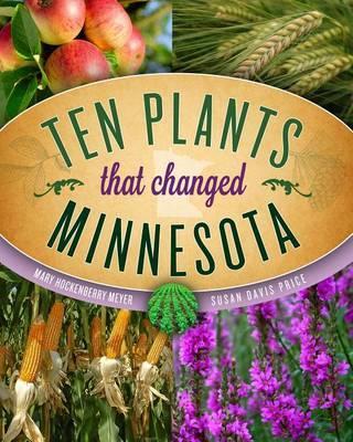 Ten Plants That Changed Minnesota - Mary Hockenberry Meyer